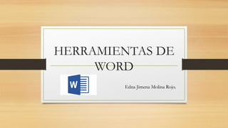 HERRAMIENTAS DE
WORD
Edna Jimena Molina Rojo.
 