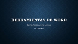 HERRAMIENTAS DE WORD
Kevin Alain Acosta Ozuna
1-DNM-G3
 