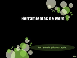Herramientas de word Por : fiorella palacios Loyola . 