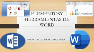 ELEMENTOSY
HERRAMIENTAS DE
WORD
POR: BRITANY ADILENE GARCIA MEJIA
 