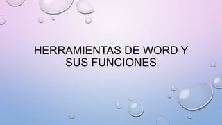 HERRAMIENTAS DE WORD Y
SUS FUNCIONES
 