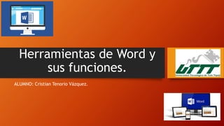 Herramientas de Word y
sus funciones.
ALUMNO: Cristian Tenorio Vázquez.
 