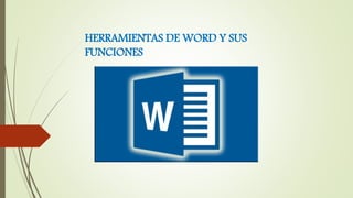 HERRAMIENTAS DE WORD Y SUS
FUNCIONES
 