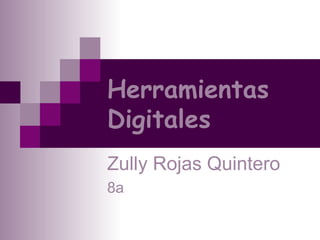 Herramientas Digitales Zully Rojas Quintero 8a 