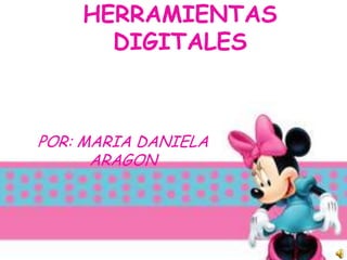 HERRAMIENTAS DIGITALES POR: MARIA DANIELA ARAGON 