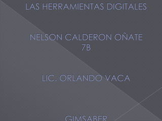 LAS HERRAMIENTAS DIGITALESNELSON CALDERON OÑATE7BLIC. ORLANDO VACAGIMSABER 