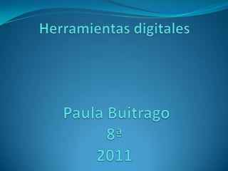 Herramientas digitales Paula Buitrago8ª2011 