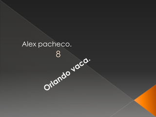 Alex pacheco. 8  Orlando vaca. 