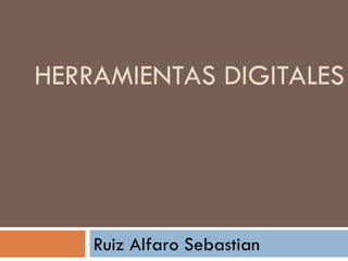 HERRAMIENTAS DIGITALES Ruiz Alfaro Sebastian 