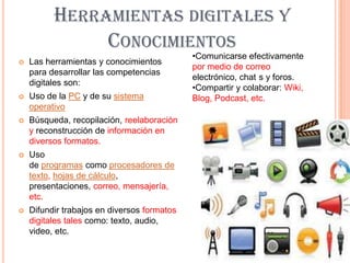Herramientas digitales y ConocimientosComunicarse efectivamente por medio de correo electrónico, chat´s y foros.