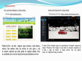 IMÁGENES.

PLATAFORMA ONLINE.   PHOTOSHOP ONLINE
 