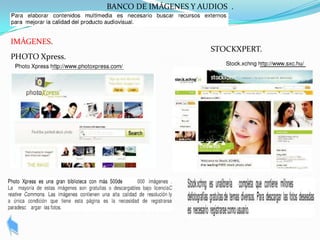 BANCO DE IMÁGENES Y AUDIOS .



IMÁGENES.
                                      STOCKXPERT.
PHOTO Xpress.
 