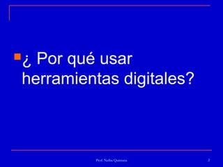 ¿Por qué usar
herramientas digitales?
Prof. Nelba Quintana 2