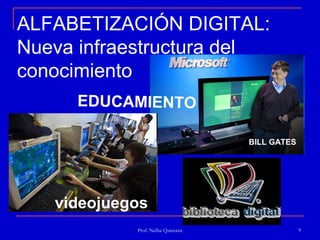 ALFABETIZACIÓN DIGITAL:
Nueva infraestructura del
conocimiento
     EDUCAMIENTO

                                   BILL GATES




   videojuegos
            Prof. Nelba Quintana                9
 