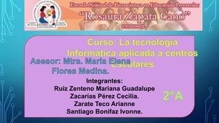 Integrantes:
Ruiz Zenteno Mariana Guadalupe
Zacarías Pérez Cecilia.
Zarate Teco Arianne
Santiago Bonifaz Ivonne.
 