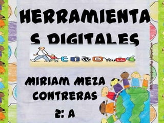 Herramienta
s Digitales
Miriam Meza
Contreras
2: A
 