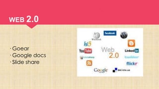 WEB 2.0
· Goear
· Google docs
· Slide share
 