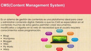 CMS(Content Management System)
Es un sistema de gestión de contenido es una plataforma ideal para crear
y administrar cont...