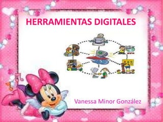 HERRAMIENTAS DIGITALES
Vanessa Minor González
 