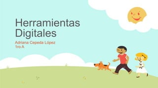 Herramientas
Digitales
Adriana Cepeda López
1ro A
 