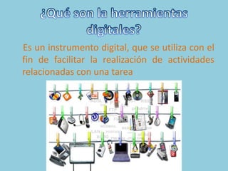 Es un instrumento digital, que se utiliza con el
fin de facilitar la realización de actividades
relacionadas con una tarea
 
