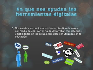  Nos ayuda a comunicarnos y hacer otro tipo de cosas
por medio de ella, con el fin de desarrollar competencias
y habilidades en los estudiantes para ser utilizadas en la
educación
 