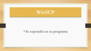WinSCP
•Se expondrá en su programa
 