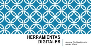 HERRAMIENTAS
DIGITALES Alumna: Cinthia Alejandra
Arroyo Salazar
 