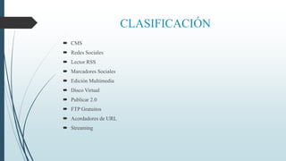 CLASIFICACIÓN
 CMS
 Redes Sociales
 Lector RSS
 Marcadores Sociales
 Edición Multimedia
 Disco Virtual
 Publicar 2.0
 FTP Gratuitos
 Acordadores de URL
 Streaming
 