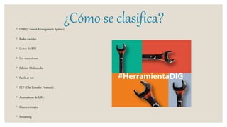 ¿Cómo se clasifica?◦ CMS (Coment Management System)
◦ Redes sociales
◦ Lector de RSS
◦ Los marcadores
◦ Edición Multimedia
◦ Publicar 2.0
◦ FTP (File Transfer Protocol)
◦ Acortadores de URL
◦ Discos virtuales
◦ Streaming
 