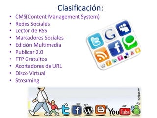Clasificación:
• CMS(Content Management System)
• Redes Sociales
• Lector de RSS
• Marcadores Sociales
• Edición Multimedi...