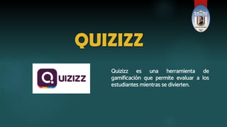 QUIZIZZ
Quizizz es una herramienta de
gamificación que permite evaluar a los
estudiantes mientras se divierten.
 