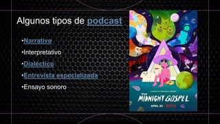 Algunos tipos de podcast
•Narrativo
•Interpretativo
•Dialéctico
•Entrevista especializada
•Ensayo sonoro
 