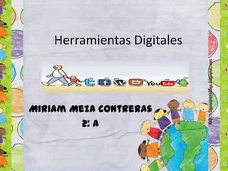Herramientas Digitales
Miriam Meza Contreras
2: A
 