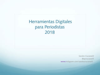 Herramientas Digitales
para Periodistas
2018
Sandra Crucianelli
@spcrucianelli
www.instagram.com/sandracrucianelli
 