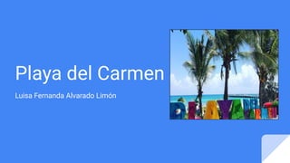 Playa del Carmen
Luisa Fernanda Alvarado Limón
 