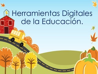 Herramientas Digitales
  de la Educación.
 