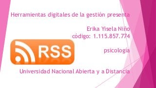 Herramientas digitales de la gestión presenta
Erika Yisela Niño
código: 1.115.857.774
psicología
Universidad Nacional Abierta y a Distancia
 