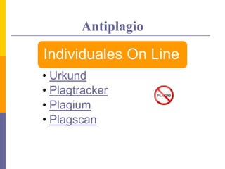 Antiplagio
Individuales On Line
• Urkund
• Plagtracker
• Plagium
• Plagscan
 