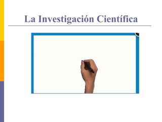 La Investigación Científica
 