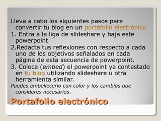 Portafolio electrónicoPortafolio electrónico
Lleva a cabo los siguientes pasos para
convertir tu blog en un portafolio ele...