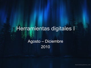 Herramientas digitales I Agosto – Diciembre 2010 