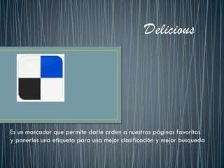 Es un marcador que permite darle orden a nuestras páginas favoritas
y ponerles una etiqueta para una mejor clasificación y mejor busqueda
 