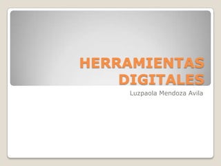 HERRAMIENTAS
DIGITALES
Luzpaola Mendoza Avila
 