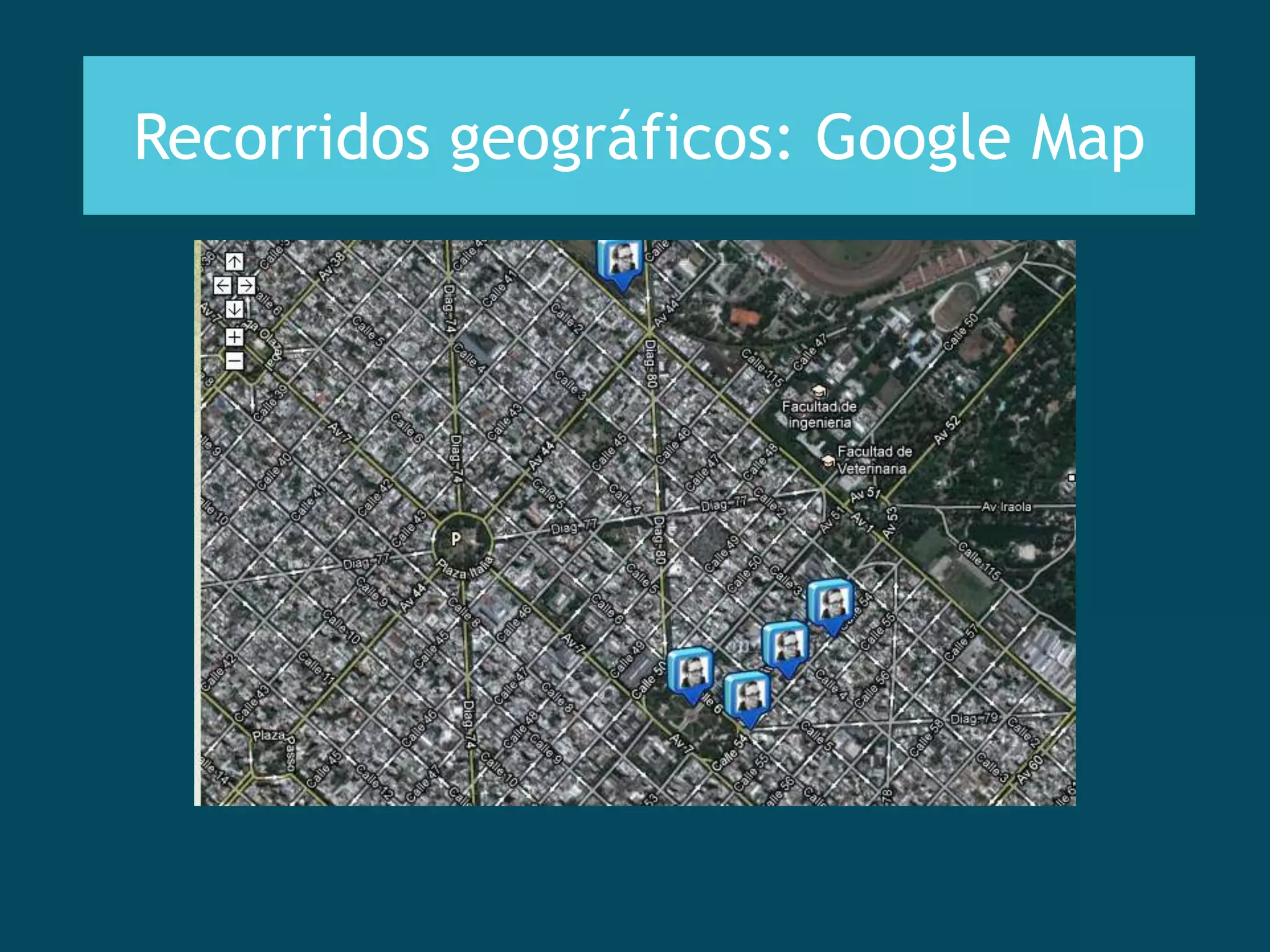 Recorridos geográficos: Google Map
 