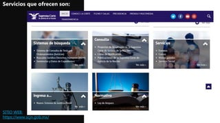 Servicios que ofrecen son:
SITIO WEB:
https://www.scjn.gob.mx/
 