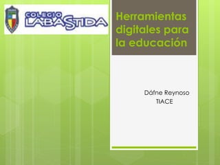 Herramientas
digitales para
la educación
Dáfne Reynoso
TIACE
 