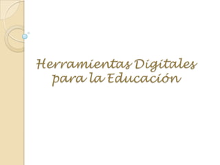 Herramientas Digitales
  para la Educación
 