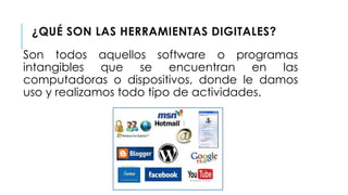 ¿QUÉ SON LAS HERRAMIENTAS DIGITALES?
Son todos aquellos software o programas
intangibles que se encuentran en las
computad...