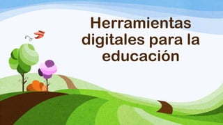Herramientas
digitales para la
   educación
 